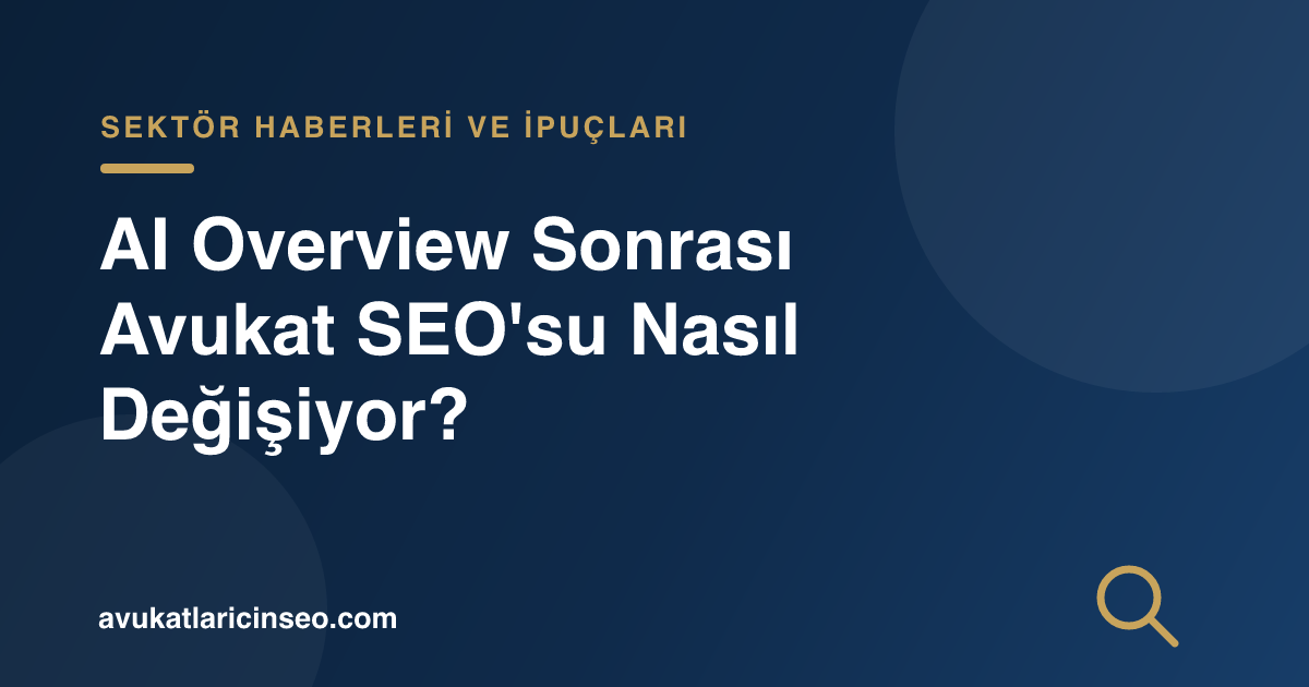 AI Overview Sonrası Avukat SEO’su Nasıl Değişiyor?