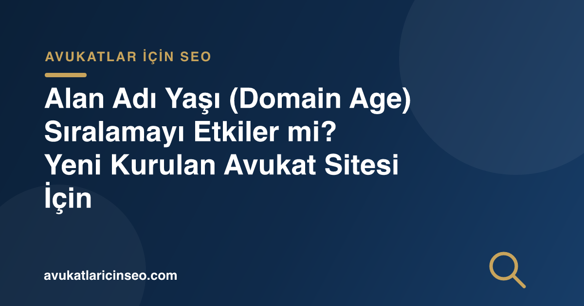 Alan Adı Yaşı (Domain Age) Sıralamayı Etkiler mi? Yeni Kurulan Avukat Sitesi İçin