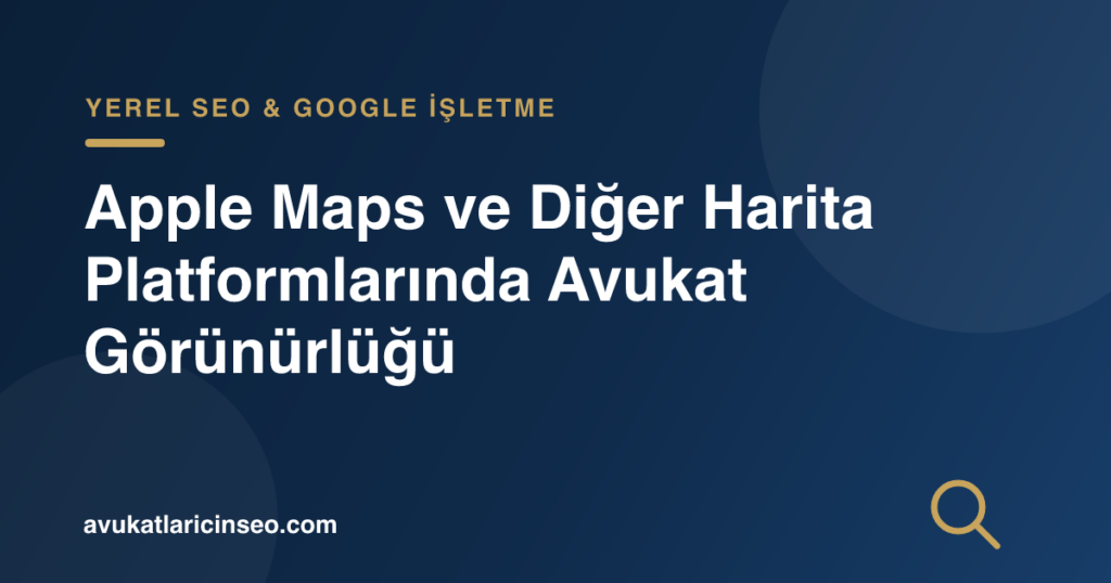 Apple Maps ve Diğer Harita Platformlarında Avukat Görünürlüğü