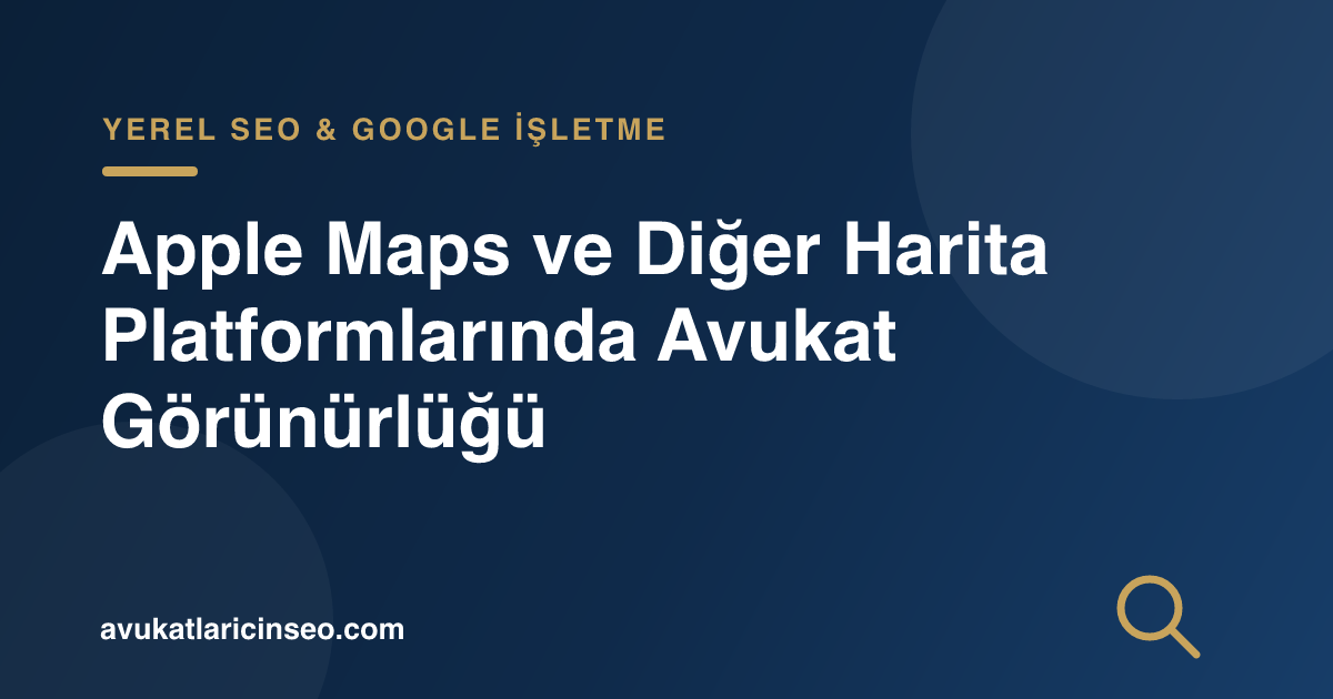 Apple Maps ve Diğer Harita Platformlarında Avukat Görünürlüğü