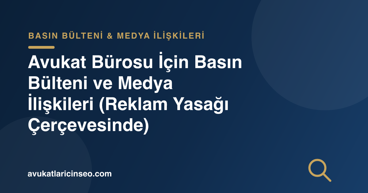 Avukat Bürosu İçin Basın Bülteni ve Medya İlişkileri (Reklam Yasağı Çerçevesinde)