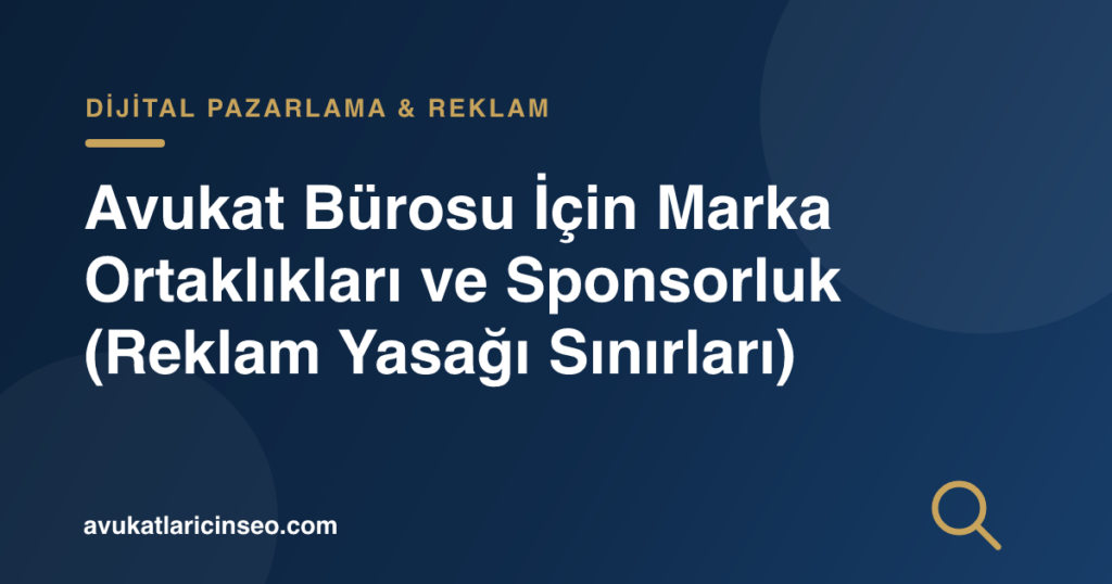 Avukat Bürosu İçin Marka Ortaklıkları ve Sponsorluk (Reklam Yasağı Sınırları)