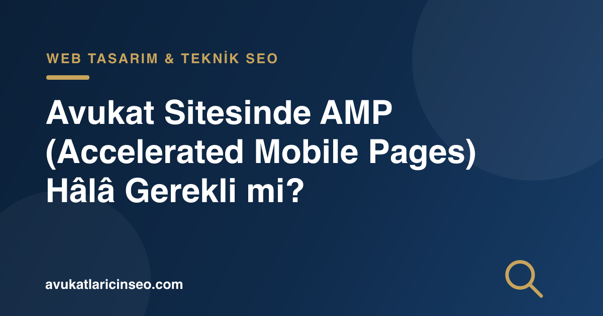 Avukat Sitesinde AMP (Accelerated Mobile Pages) Hâlâ Gerekli mi?