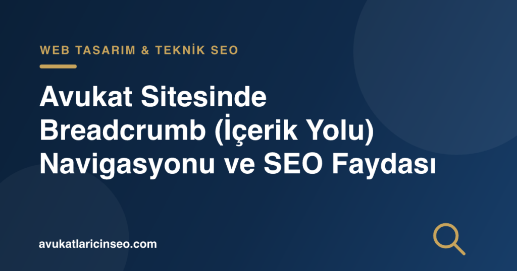 Avukat Sitesinde Breadcrumb (İçerik Yolu) Navigasyonu ve SEO Faydası