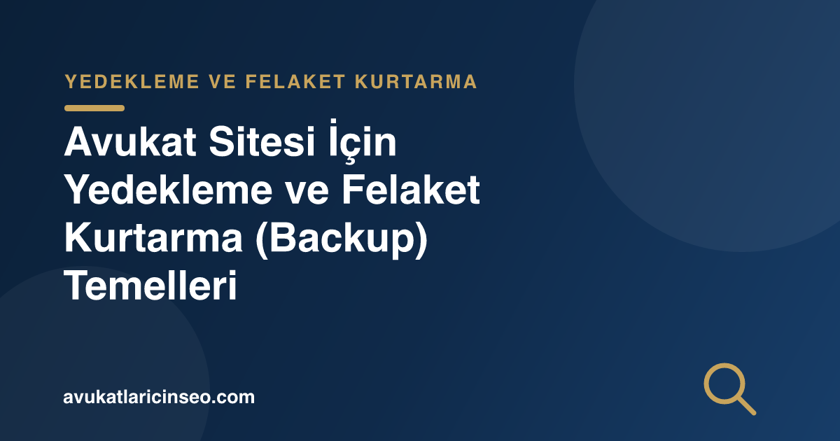 Avukat Sitesi İçin Yedekleme ve Felaket Kurtarma (Backup) Temelleri