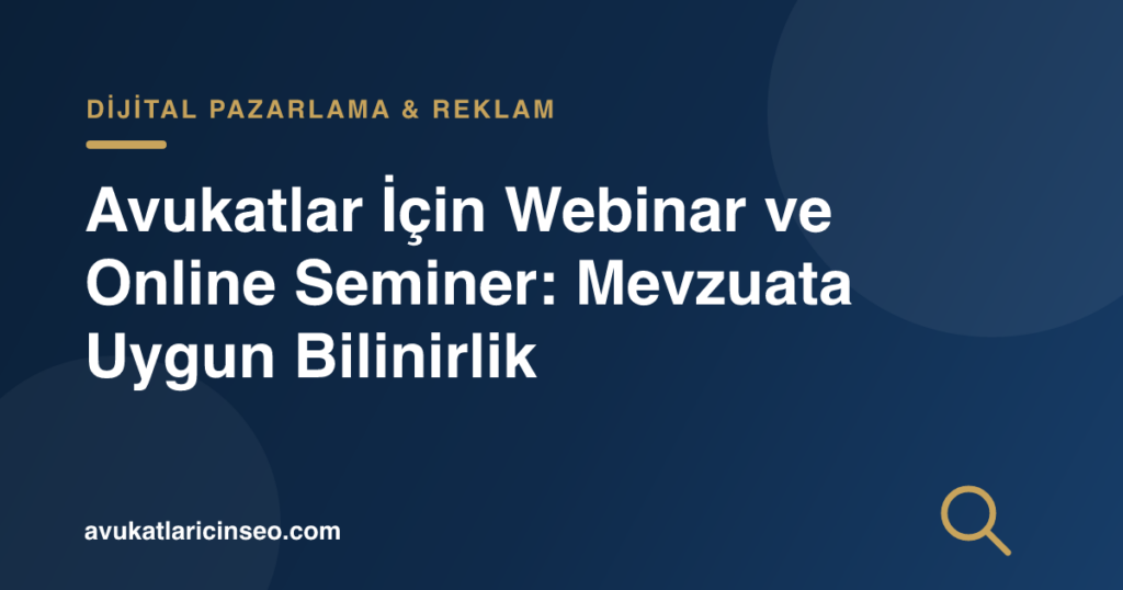 Avukatlar İçin Webinar ve Online Seminer: Mevzuata Uygun Bilinirlik