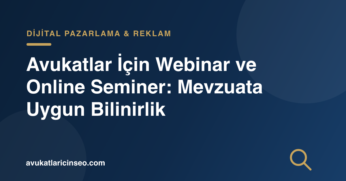 Avukatlar İçin Webinar ve Online Seminer: Mevzuata Uygun Bilinirlik