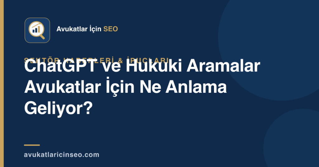 ChatGPT ve Hukuki Aramalar Avukatlar İçin Ne Anlama Geliyor?