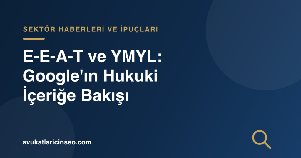 E-E-A-T ve YMYL: Google’ın Hukuki İçeriğe Bakışı