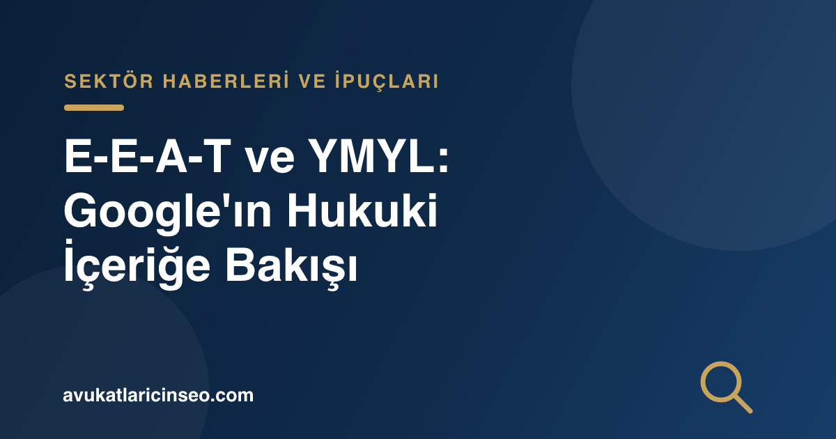 E-E-A-T ve YMYL: Google’ın Hukuki İçeriğe Bakışı