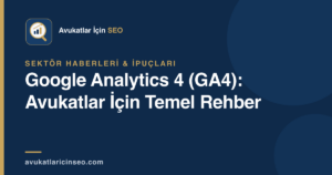 Google Analytics 4 (GA4): Avukatlar İçin Temel Rehber