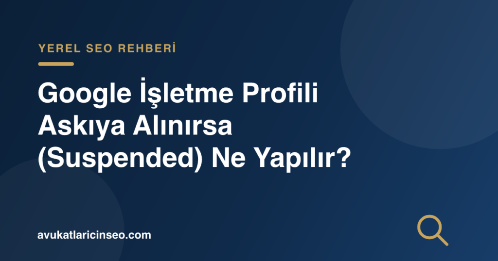 Google İşletme Profili Askıya Alınırsa (Suspended) Ne Yapılır?