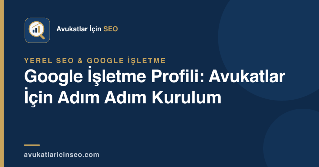 Google İşletme Profili: Avukatlar İçin Adım Adım Kurulum