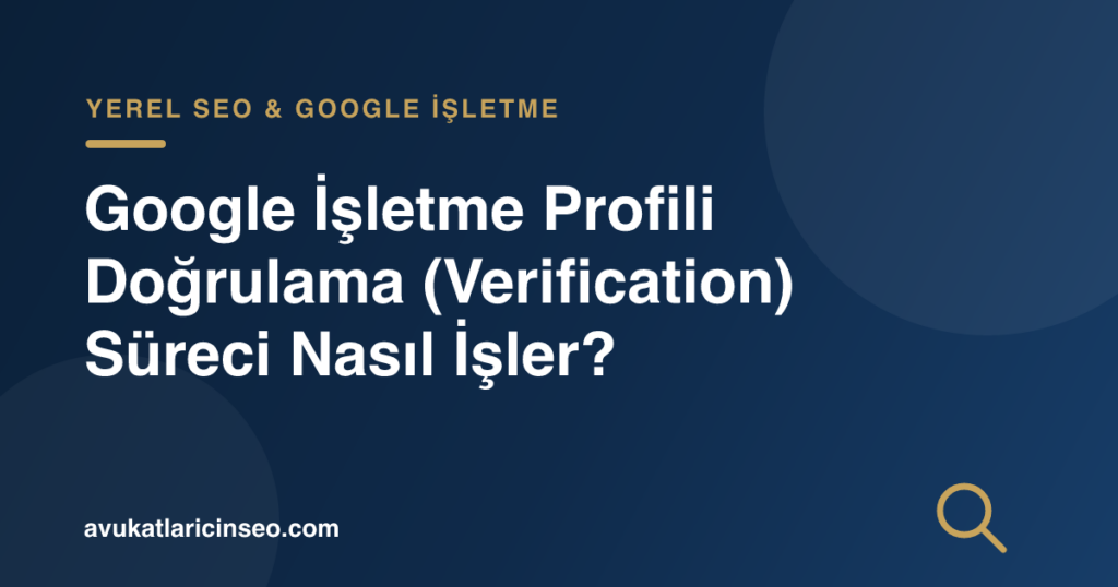 Google İşletme Profili Doğrulama (Verification) Süreci Nasıl İşler?