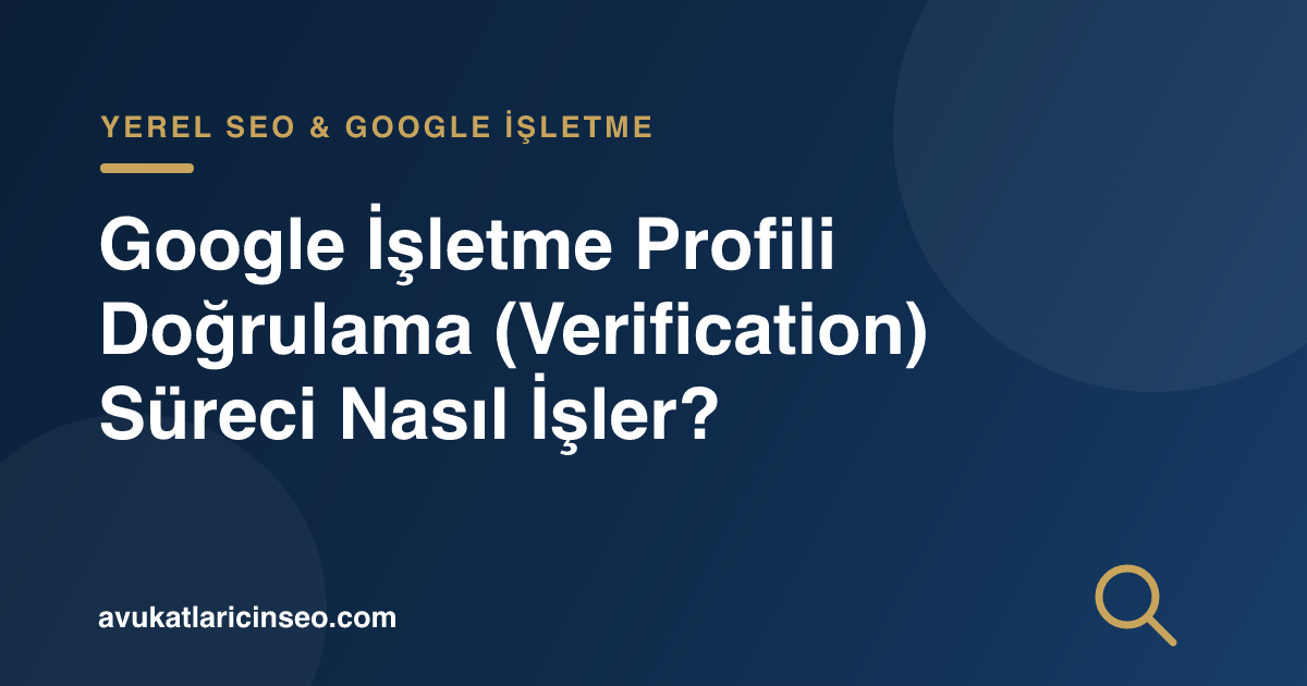 Google İşletme Profili Doğrulama (Verification) Süreci Nasıl İşler?
