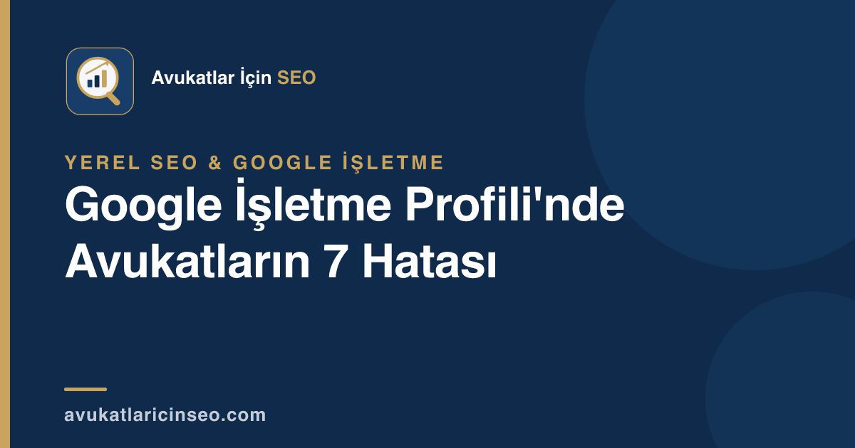 Google İşletme Profili’nde Avukatların 7 Hatası