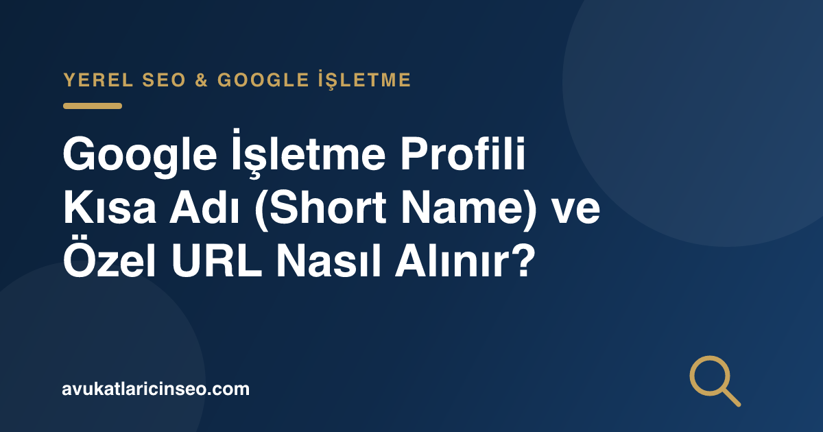 Google İşletme Profili Kısa Adı (Short Name) ve Özel URL Nasıl Alınır?