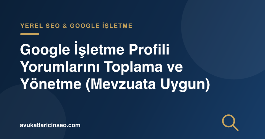 Google İşletme Profili Yorumlarını Toplama ve Yönetme (Mevzuata Uygun)
