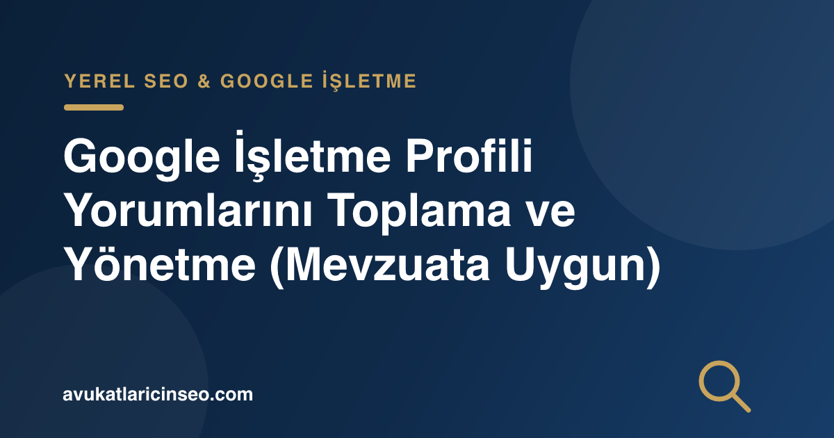 Google İşletme Profili Yorumlarını Toplama ve Yönetme (Mevzuata Uygun)