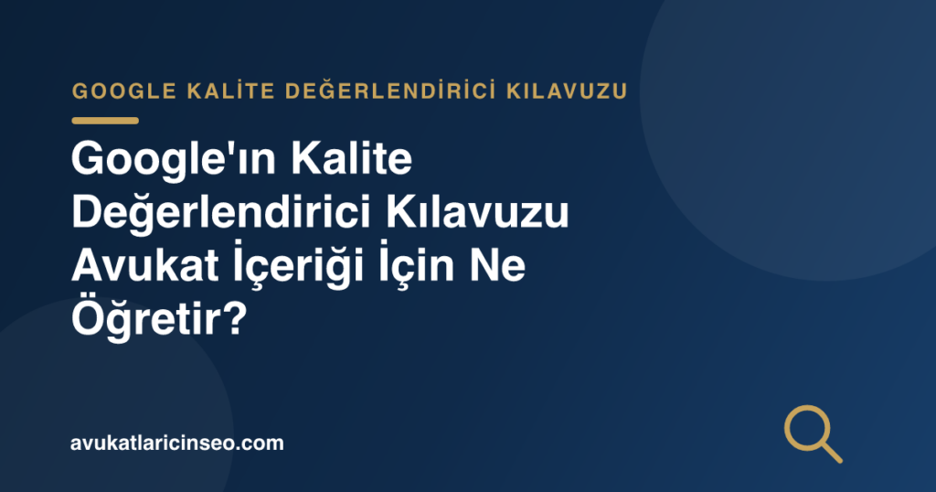 Google’ın Kalite Değerlendirici Kılavuzu Avukat İçeriği İçin Ne Öğretir?