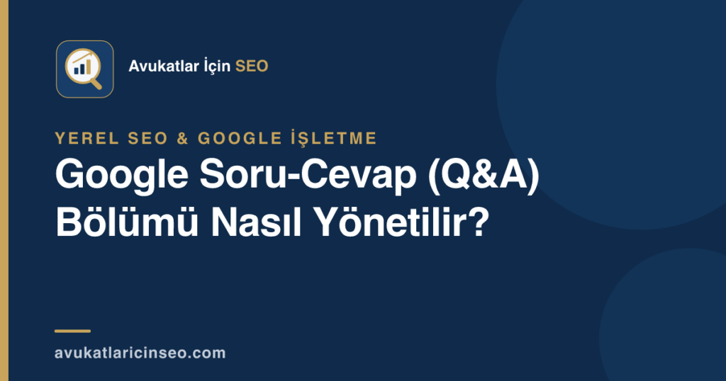 Google Soru-Cevap (Q&A) Bölümü Nasıl Yönetilir?