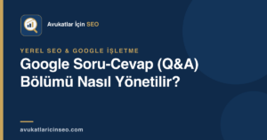 Google Soru-Cevap (Q&A) Bölümü Nasıl Yönetilir?