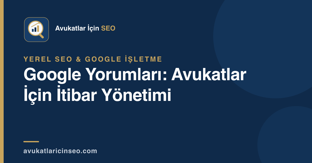 Google Yorumları: Avukatlar İçin İtibar Yönetimi