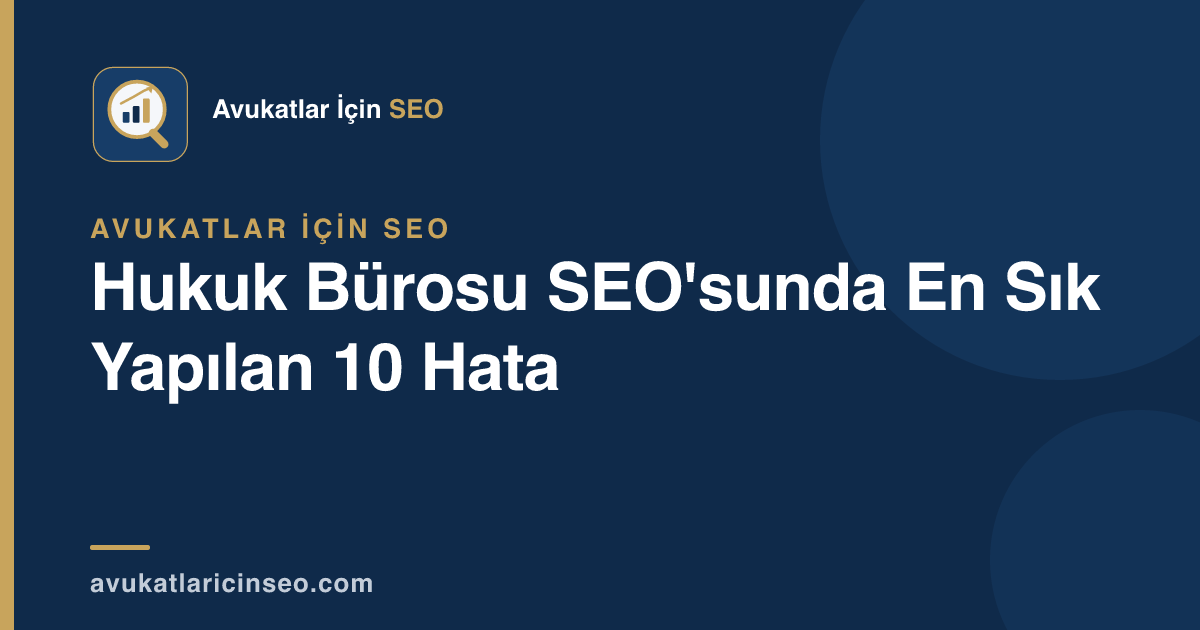 Hukuk Bürosu SEO’sunda En Sık Yapılan 10 Hata
