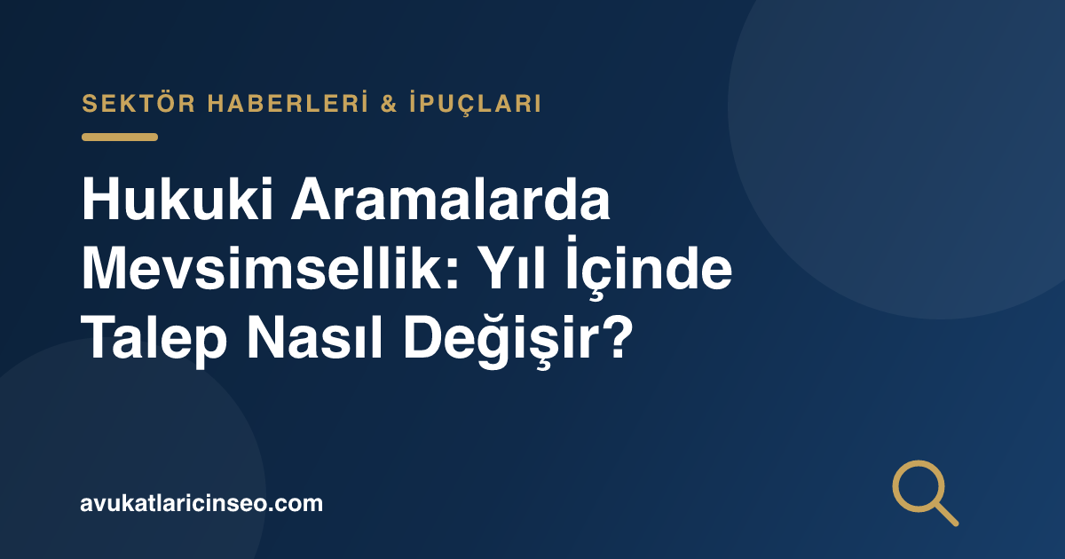 Hukuki Aramalarda Mevsimsellik: Yıl İçinde Talep Nasıl Değişir?