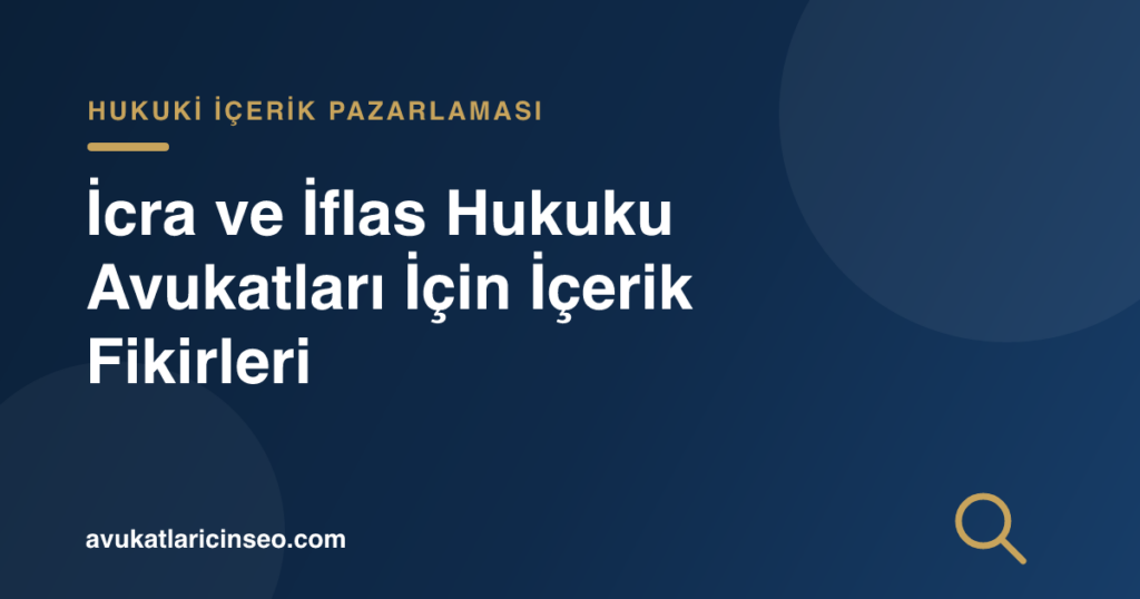 İcra ve İflas Hukuku Avukatları İçin İçerik Fikirleri
