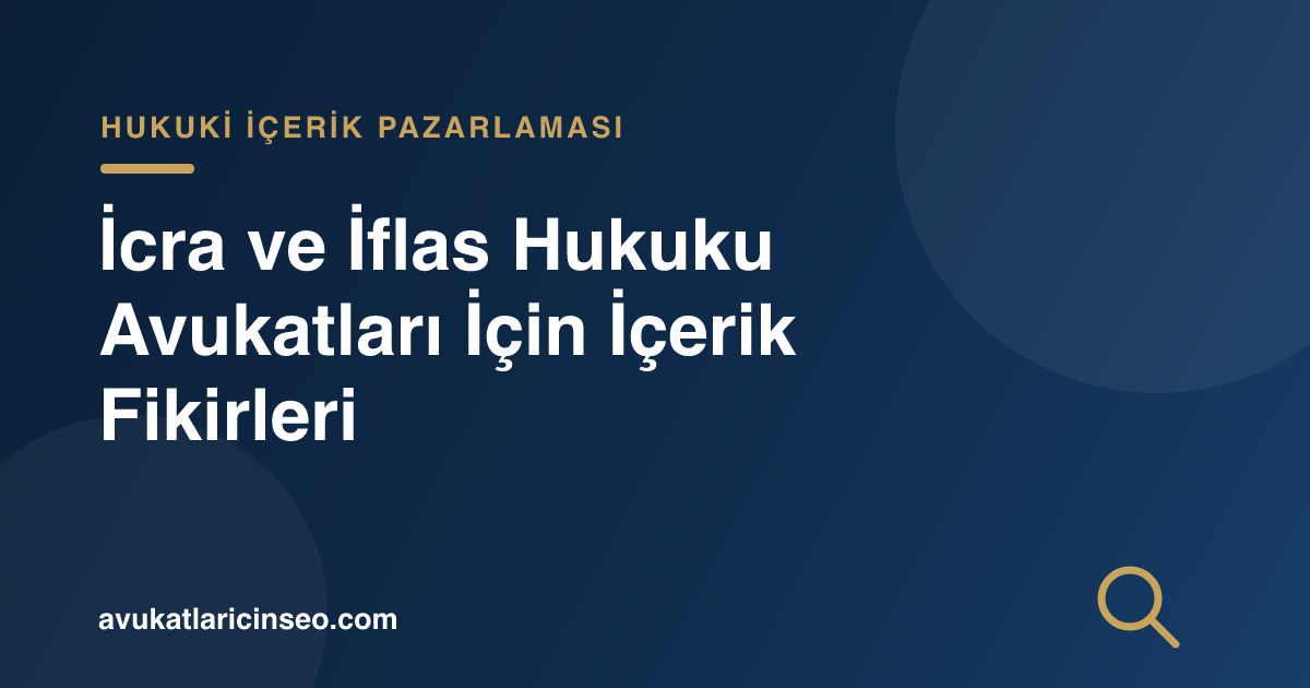 İcra ve İflas Hukuku Avukatları İçin İçerik Fikirleri