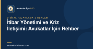 İtibar Yönetimi ve Kriz İletişimi: Avukatlar İçin Rehber