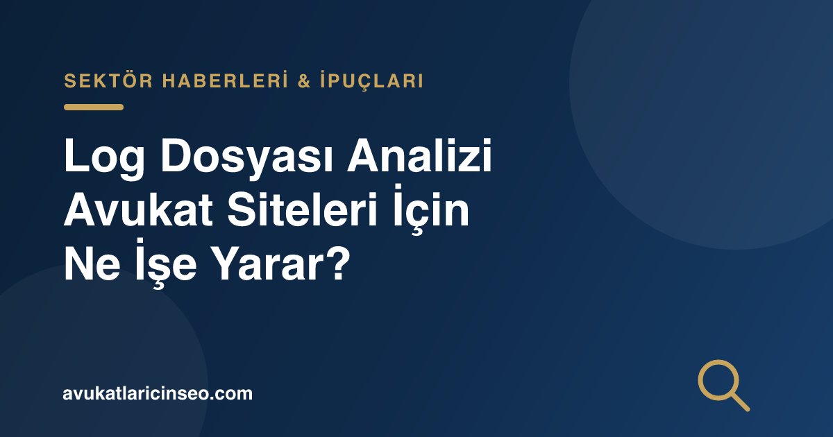 Log Dosyası Analizi Avukat Siteleri İçin Ne İşe Yarar?