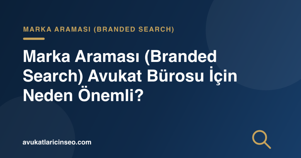 Marka Araması (Branded Search) Avukat Bürosu İçin Neden Önemli?