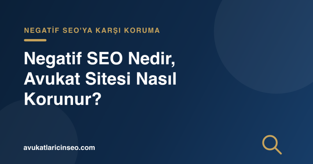 Negatif SEO Nedir, Avukat Sitesi Nasıl Korunur?