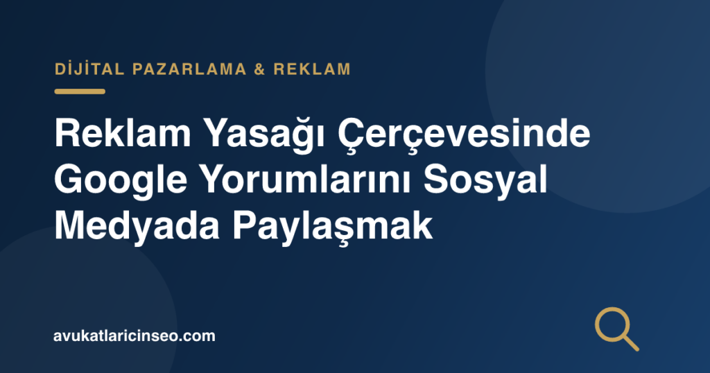 Reklam Yasağı Çerçevesinde Google Yorumlarını Sosyal Medyada Paylaşmak