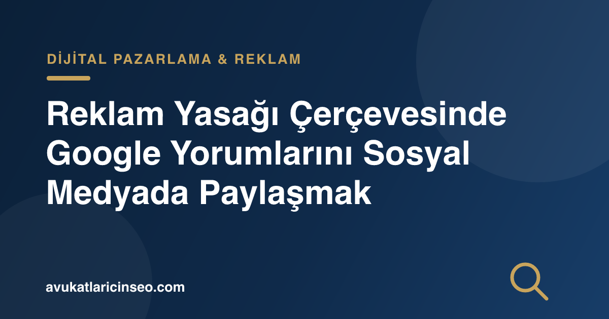 Reklam Yasağı Çerçevesinde Google Yorumlarını Sosyal Medyada Paylaşmak