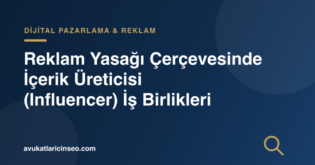 Reklam Yasağı Çerçevesinde İçerik Üreticisi (Influencer) İş Birlikleri