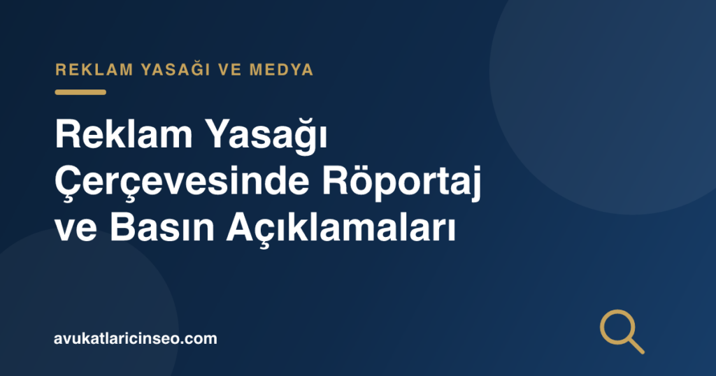 Reklam Yasağı Çerçevesinde Röportaj ve Basın Açıklamaları