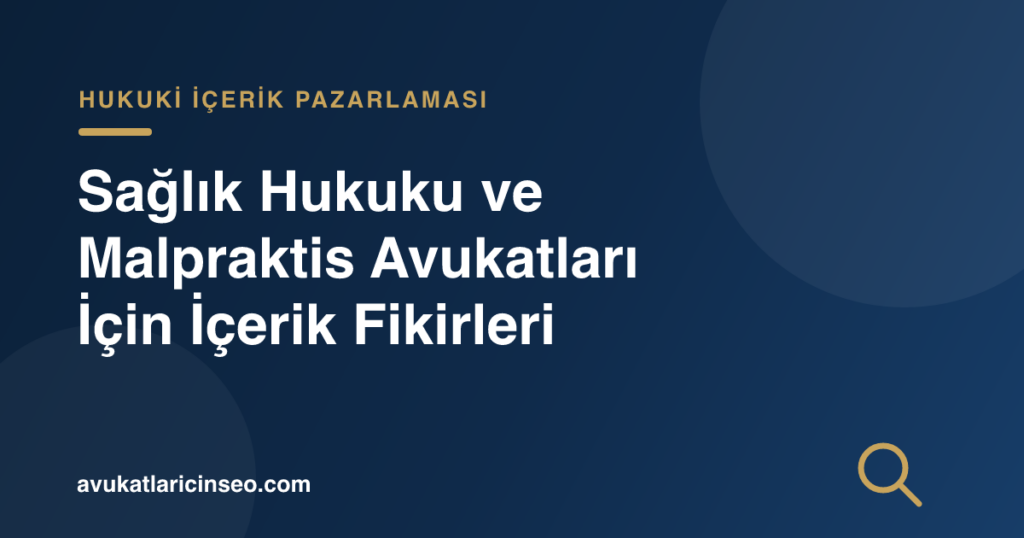 Sağlık Hukuku ve Malpraktis Avukatları İçin İçerik Fikirleri