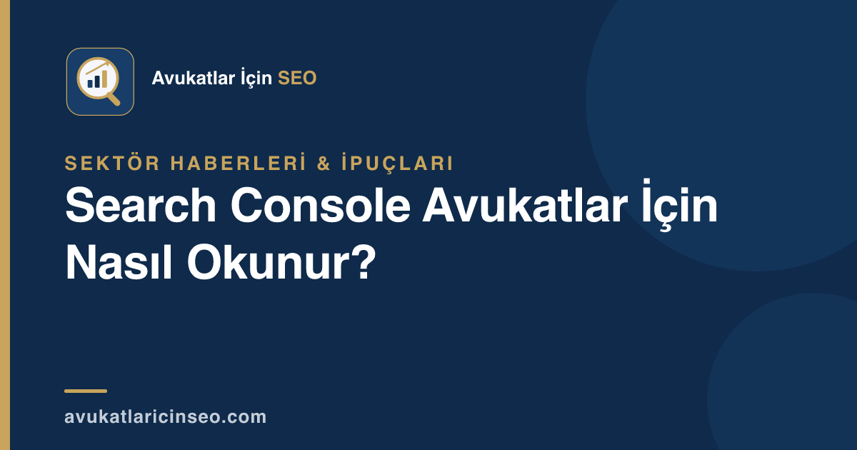 Search Console Avukatlar İçin Nasıl Okunur?