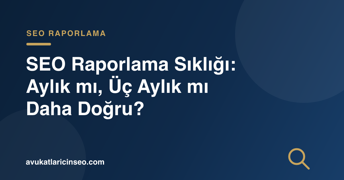 SEO Raporlama Sıklığı: Aylık mı, Üç Aylık mı Daha Doğru?