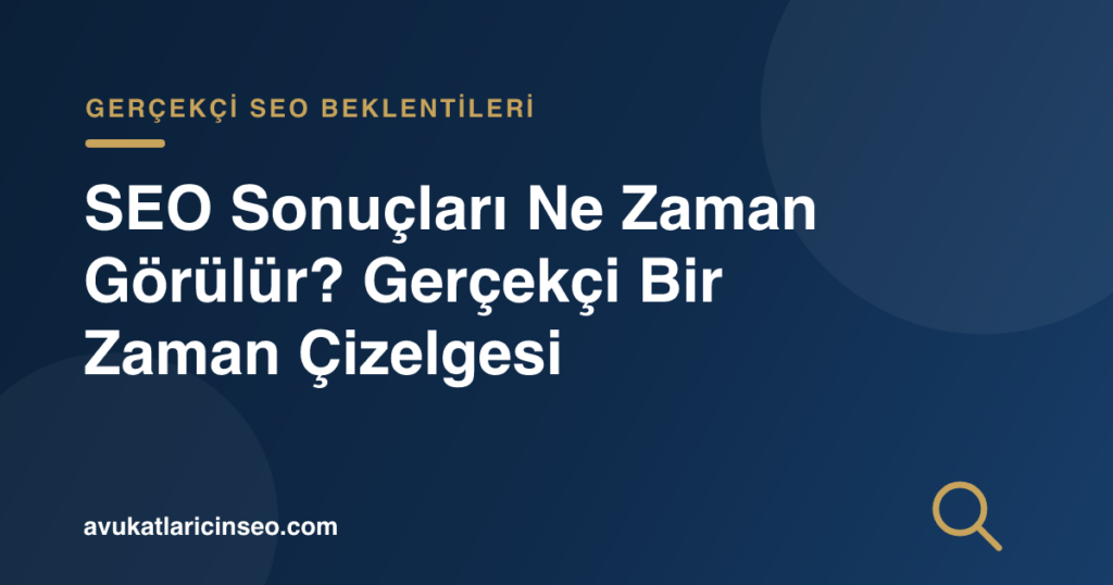 SEO Sonuçları Ne Zaman Görülür? Gerçekçi Bir Zaman Çizelgesi