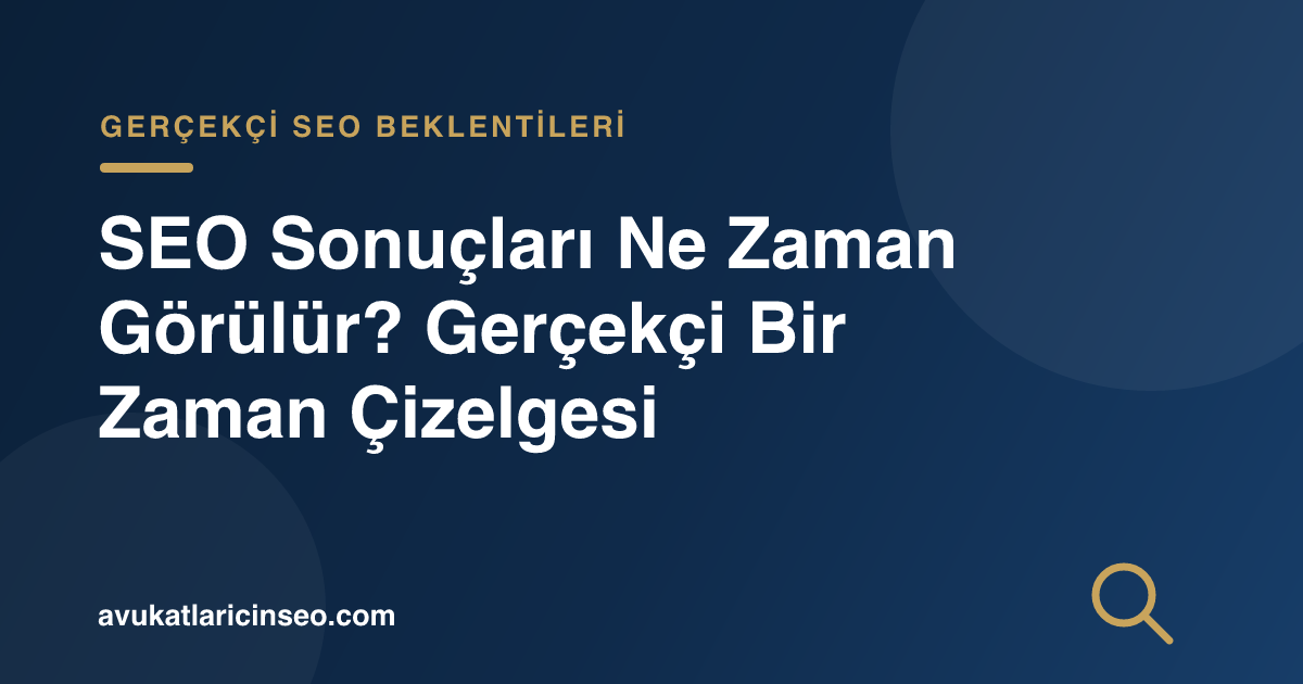 SEO Sonuçları Ne Zaman Görülür? Gerçekçi Bir Zaman Çizelgesi