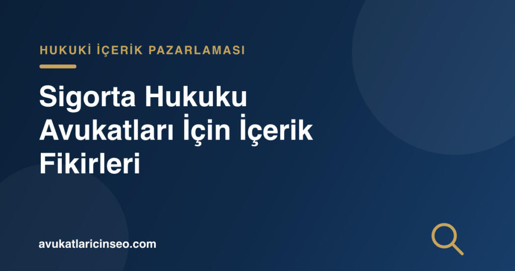 Sigorta Hukuku Avukatları İçin İçerik Fikirleri