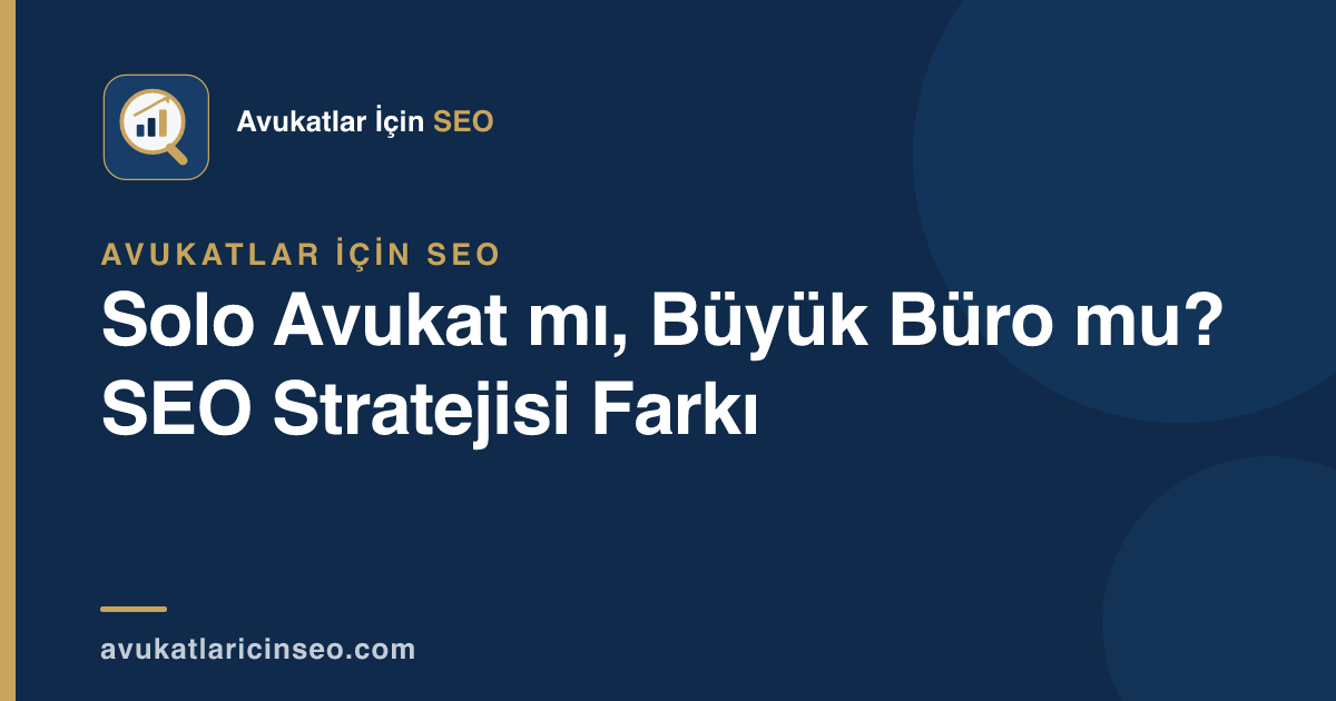 Solo Avukat mı, Büyük Büro mu? SEO Stratejisi Farkı