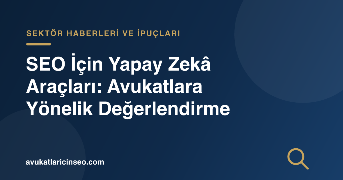 SEO İçin Yapay Zekâ Araçları: Avukatlara Yönelik Değerlendirme