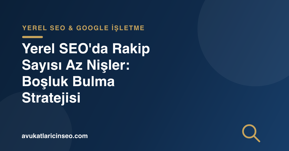 Yerel SEO’da Rakip Sayısı Az Nişler: Boşluk Bulma Stratejisi