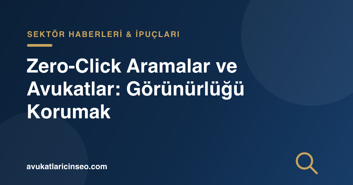 Zero-Click Aramalar ve Avukatlar: Görünürlüğü Korumak