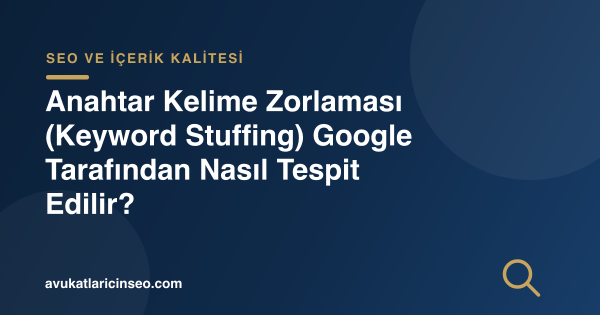 Anahtar Kelime Zorlaması (Keyword Stuffing) Google Tarafından Nasıl Tespit Edilir?
